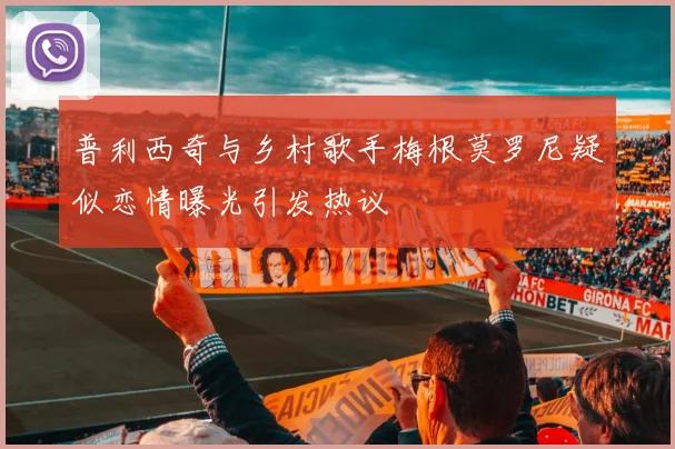 普利西奇与乡村歌手梅根莫罗尼疑似恋情曝光引发热议